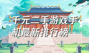 千元二手游戏手机最新排行榜
