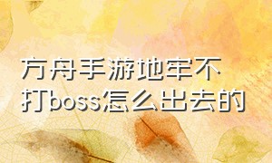 方舟手游地牢不打boss怎么出去的