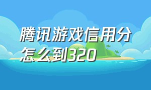 腾讯游戏信用分怎么到320