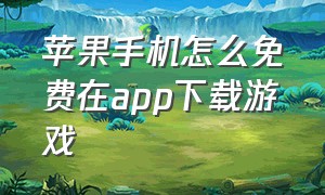 苹果手机怎么免费在app下载游戏