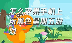 怎么苹果手机上玩黑色星期五游戏