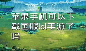 苹果手机可以下载国服lol手游了吗