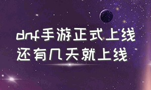 dnf手游正式上线还有几天就上线