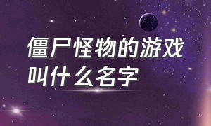 僵尸怪物的游戏叫什么名字