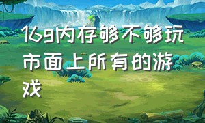 16g内存够不够玩市面上所有的游戏