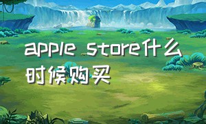 apple store什么时候购买