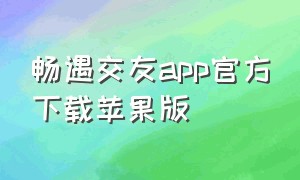 畅遇交友app官方下载苹果版