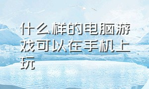 什么样的电脑游戏可以在手机上玩