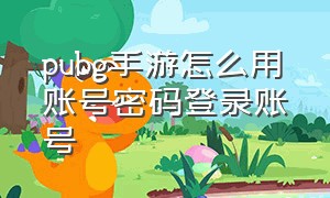 pubg手游怎么用账号密码登录账号