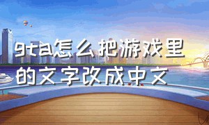gta怎么把游戏里的文字改成中文