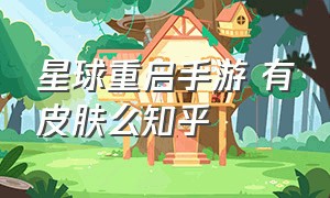 星球重启手游 有皮肤么知乎