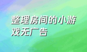 整理房间的小游戏无广告