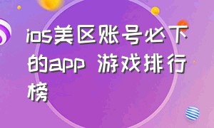 ios美区账号必下的app 游戏排行榜