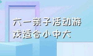 六一亲子活动游戏适合小中大