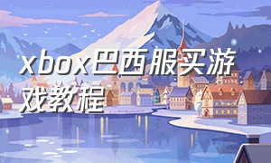 xbox巴西服买游戏教程