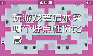 玩游戏笔记本买哪个好点性价比高