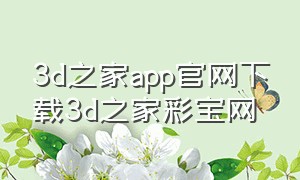 3d之家app官网下载3d之家彩宝网