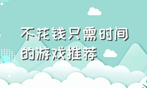 不花钱只需时间的游戏推荐