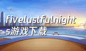 fivelustfulnights游戏下载