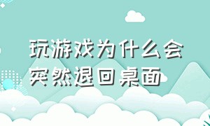 玩游戏为什么会突然退回桌面