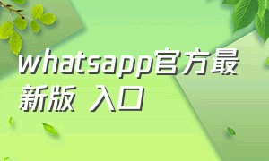whatsapp官方最新版 入口