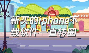 新买的iphone下载软件一直转圈