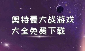 奥特曼大战游戏大全免费下载