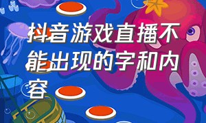 抖音游戏直播不能出现的字和内容