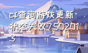 cf查询游戏更新状态失败7502013