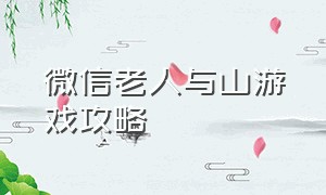 微信老人与山游戏攻略