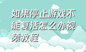 如果停止游戏不能复活怎么办视频教程