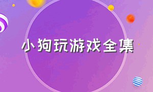 小狗玩游戏全集