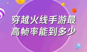 穿越火线手游最高帧率能到多少