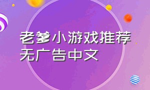 老爹小游戏推荐无广告中文