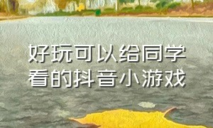 好玩可以给同学看的抖音小游戏