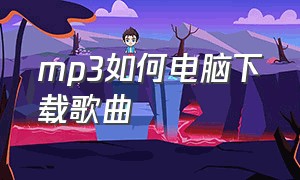 mp3如何电脑下载歌曲