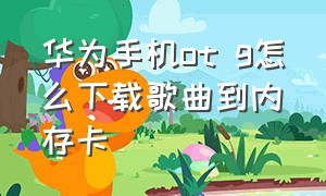 华为手机ot g怎么下载歌曲到内存卡