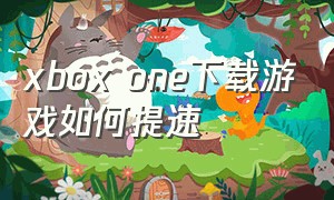 xbox one下载游戏如何提速