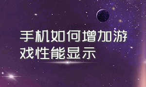 手机如何增加游戏性能显示