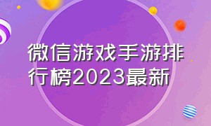 微信游戏手游排行榜2023最新