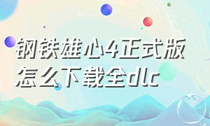 钢铁雄心4正式版怎么下载全dlc