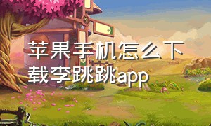 苹果手机怎么下载李跳跳app