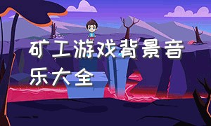 矿工游戏背景音乐大全