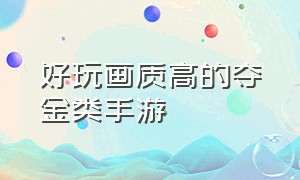 好玩画质高的夺金类手游