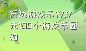 万达游戏币19.9元100个游戏币团购