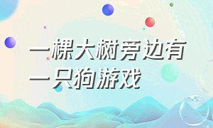 一棵大树旁边有一只狗游戏