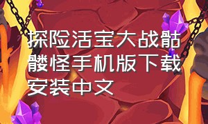 探险活宝大战骷髅怪手机版下载安装中文