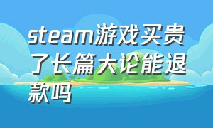 steam游戏买贵了长篇大论能退款吗