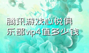 腾讯游戏心悦俱乐部vip4值多少钱