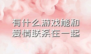 有什么游戏能和爱情联系在一起